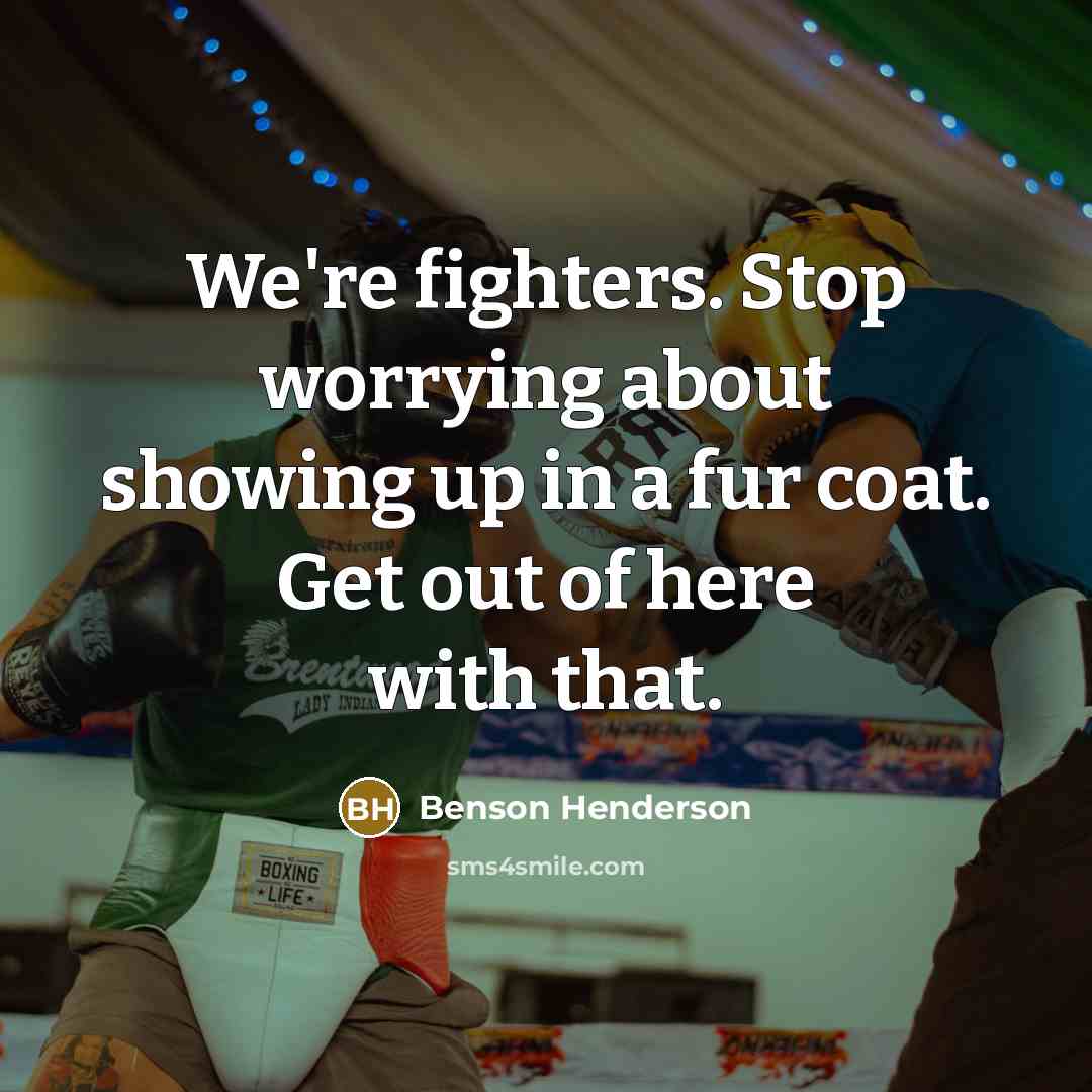 “We're fighters. Stop worrying about showing up in a fur…” quote by Benson Henderson
