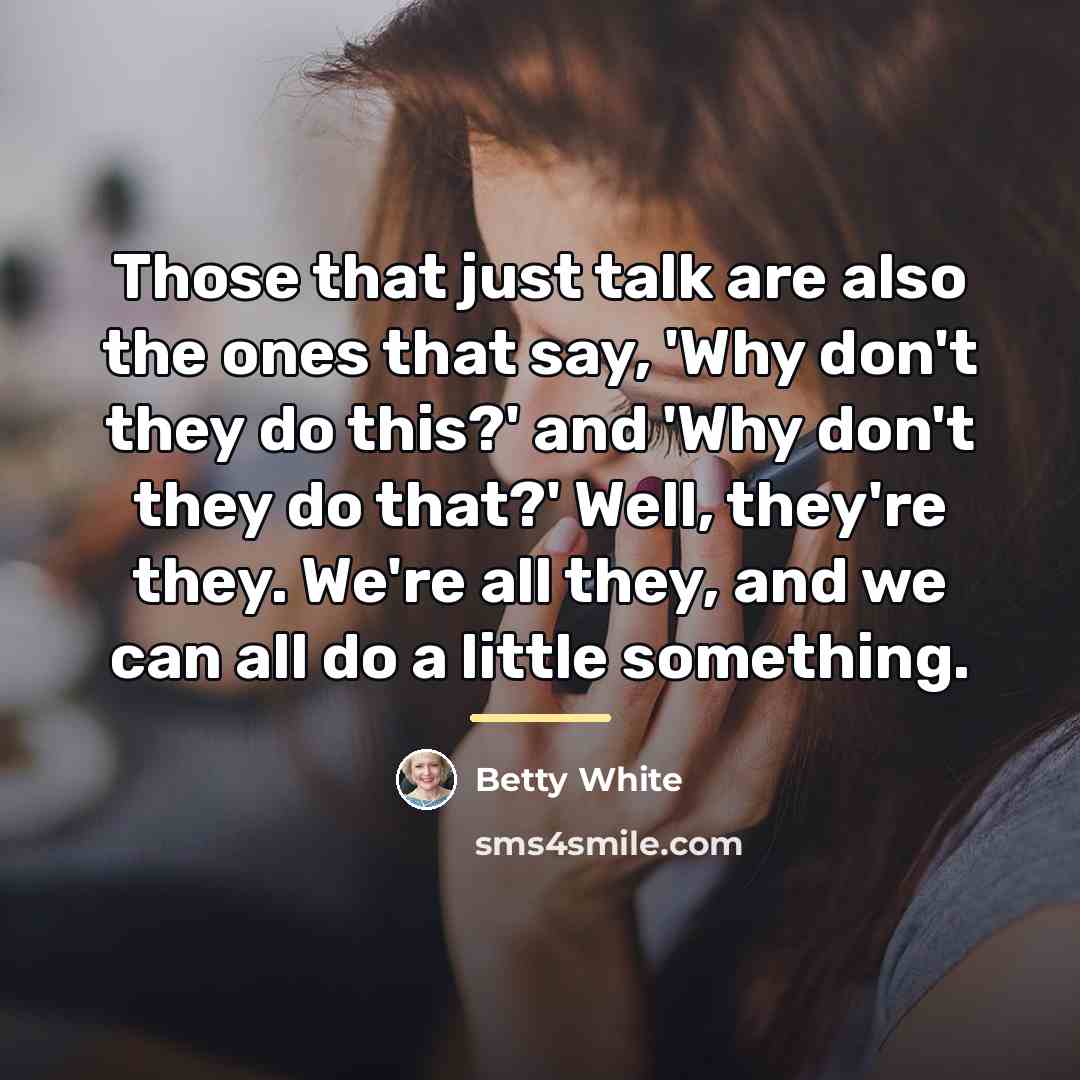 “Those that just talk are also the ones that say,…” quote by Betty White