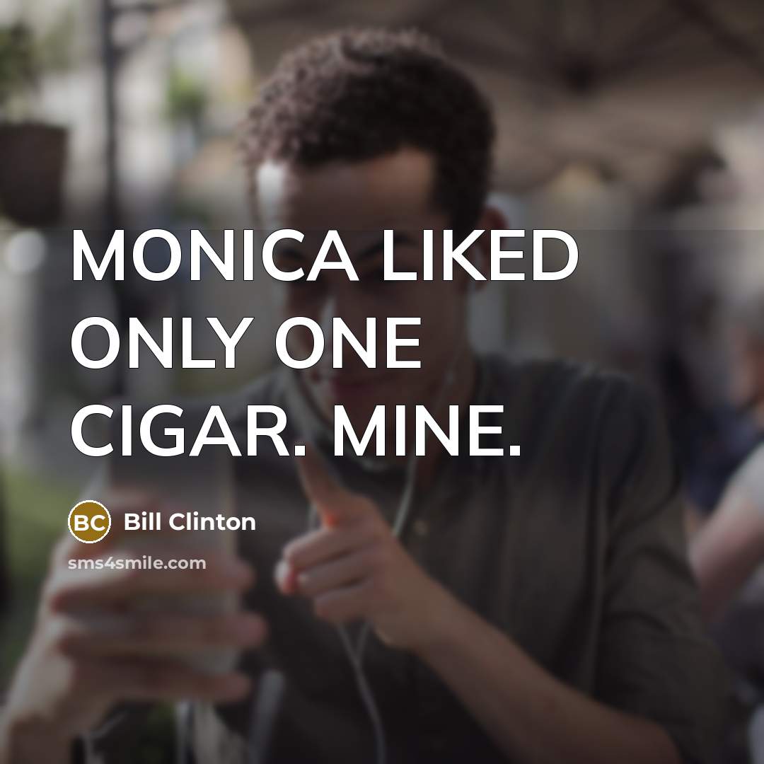 “MONICA LIKED ONLY ONE CIGAR. MINE.” quote by Bill Clinton