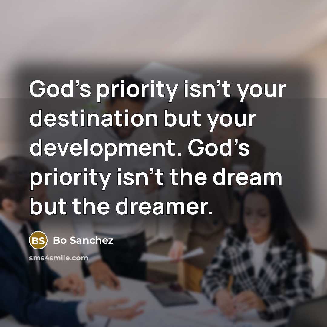 “God’s priority isn’t your destination but your development. God’s priority…” quote by Bo Sanchez