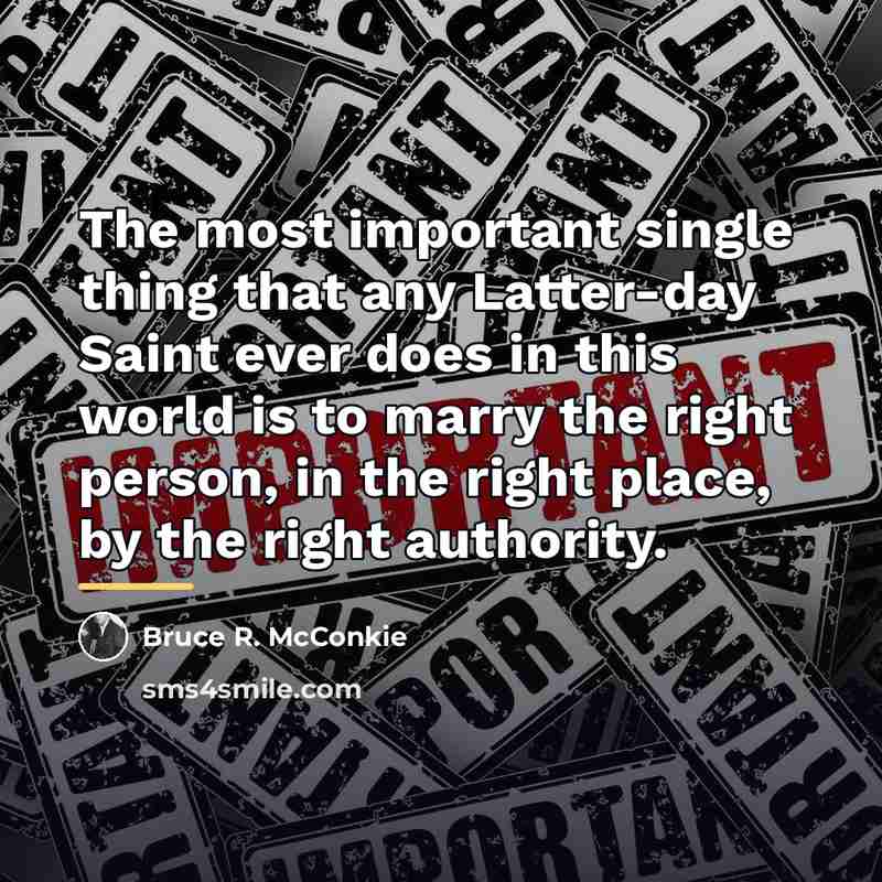“The most important single thing that any Latter-day Saint ever…” quote by Bruce R. McConkie