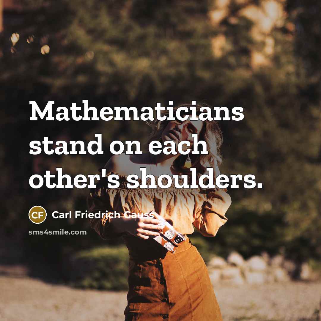 “Mathematicians stand on each other's shoulders.…” quote by Carl Friedrich Gauss