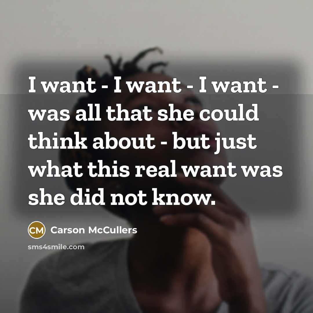“I want - I want - I want - was…” quote by Carson McCullers