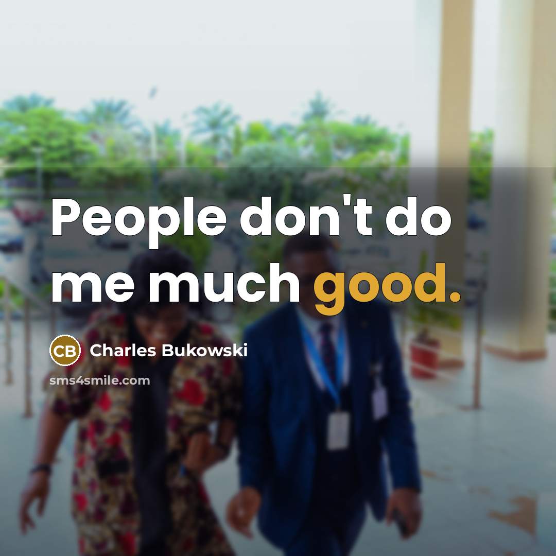 “People don't do me much good.…” quote by Charles Bukowski