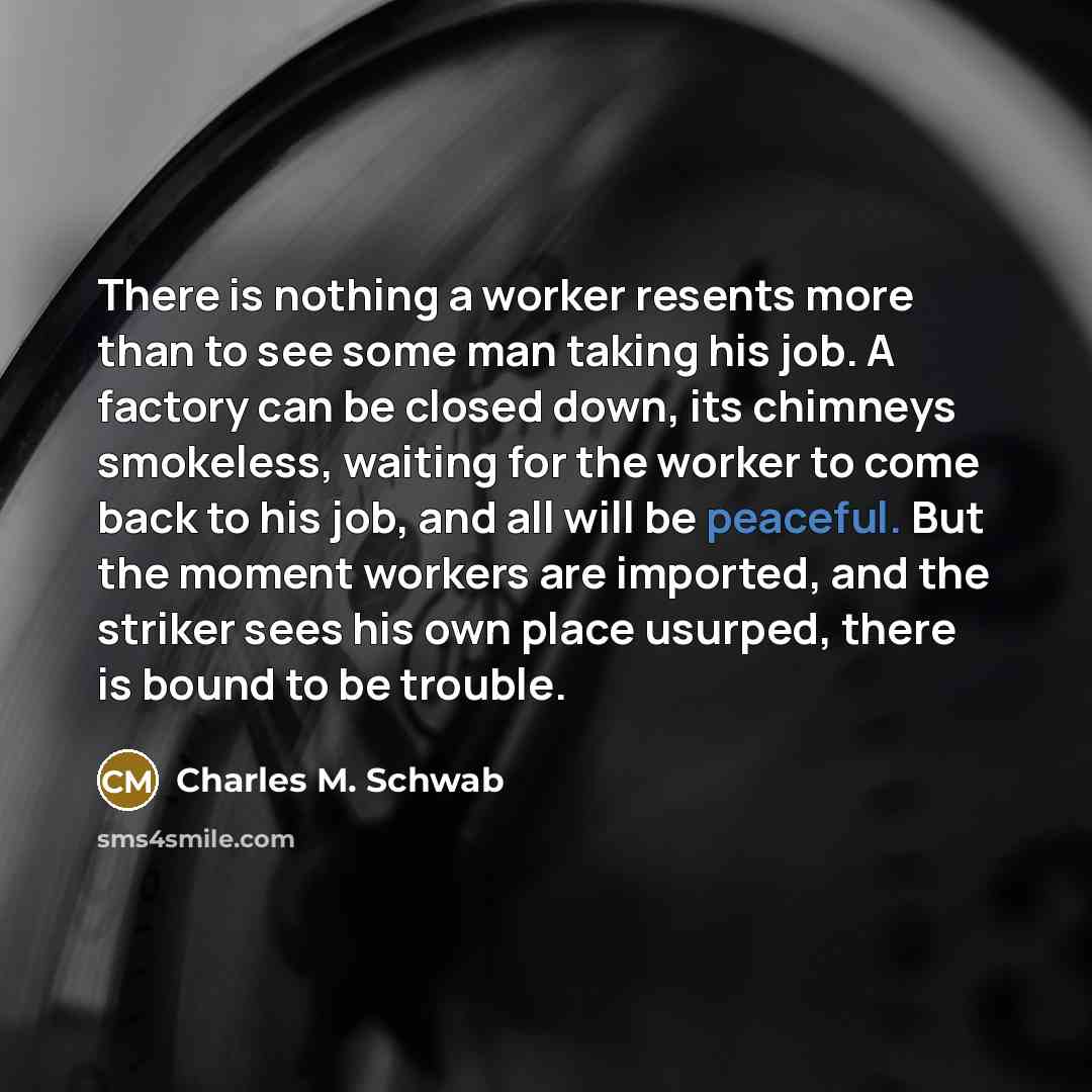 “There is nothing a worker resents more than to see…” quote by Charles M. Schwab
