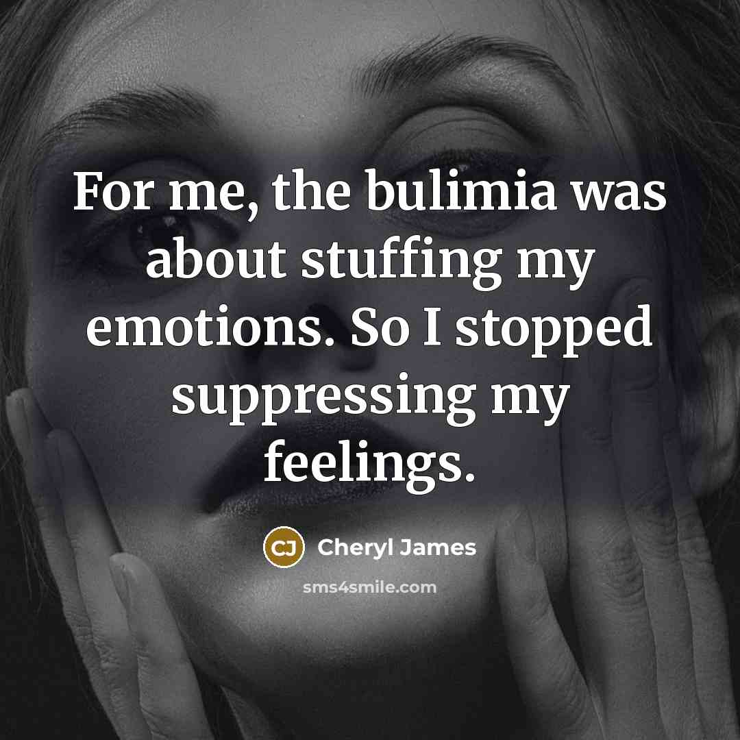 “For me, the bulimia was about stuffing my emotions. So…” quote by Cheryl James