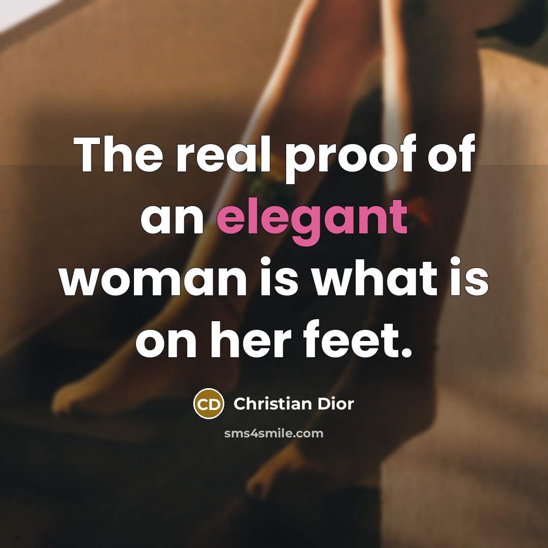 “The real proof of an elegant woman is what is on her feet.” quote by Christian Dior