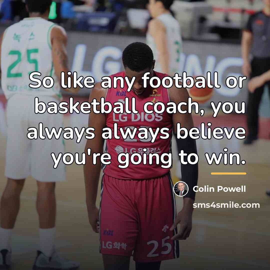 “So like any football or basketball coach, you always always…” quote by Colin Powell