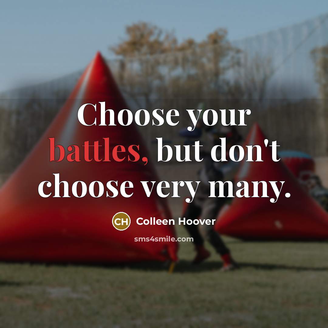 “Choose your battles, but don't choose very many.…” quote by Colleen Hoover