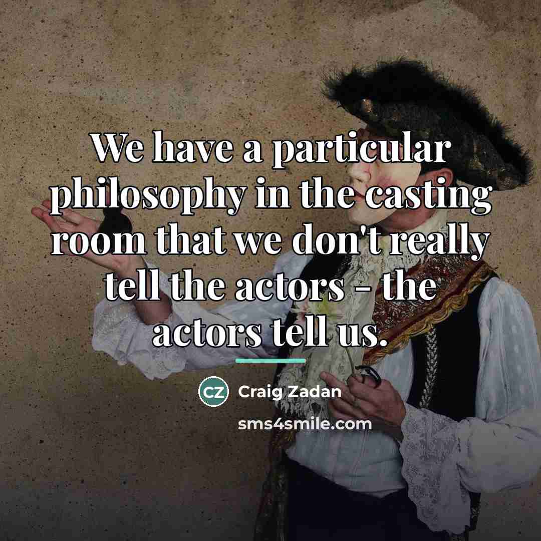 “We have a particular philosophy in the casting room that…” quote by Craig Zadan