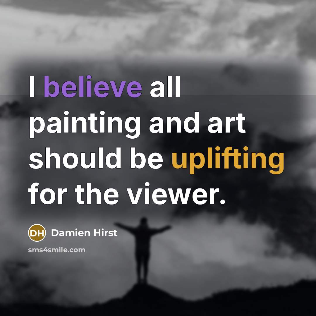 “I believe all painting and art should be uplifting for…” quote by Damien Hirst