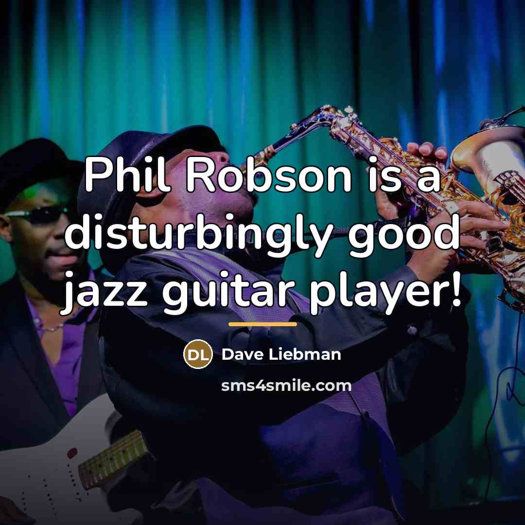 “Phil Robson is a disturbingly good jazz guitar player!…” quote by Dave Liebman