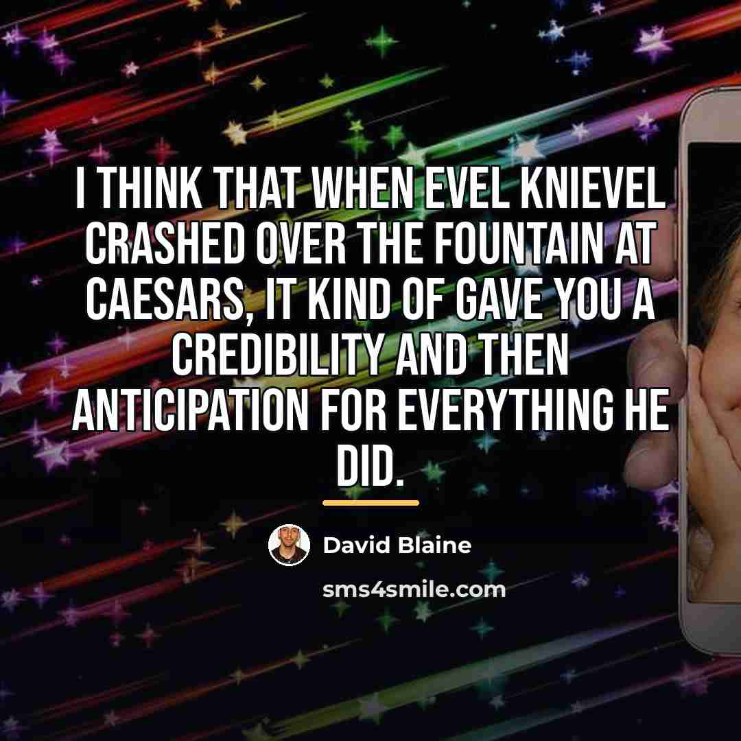 “I think that when Evel Knievel crashed over the fountain…” quote by David Blaine