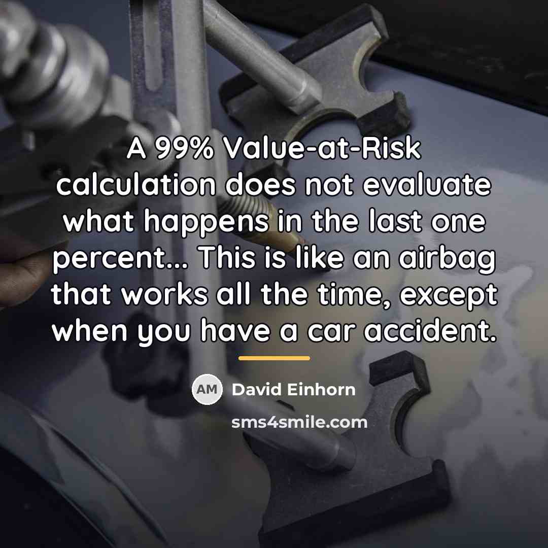 “A 99% Value-at-Risk calculation does not evaluate what happens in…” quote by David Einhorn