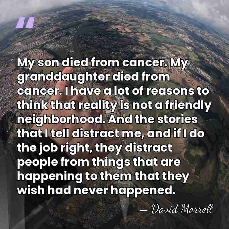 My son died from cancer. My granddaughter died from cancer. I have&hellip; - David Morrell