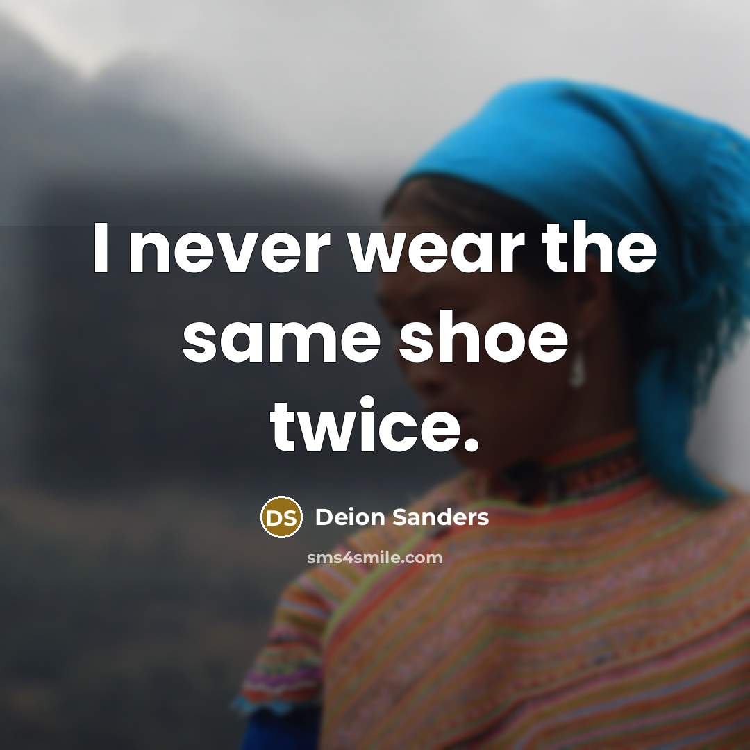 “I never wear the same shoe twice.…” quote by Deion Sanders
