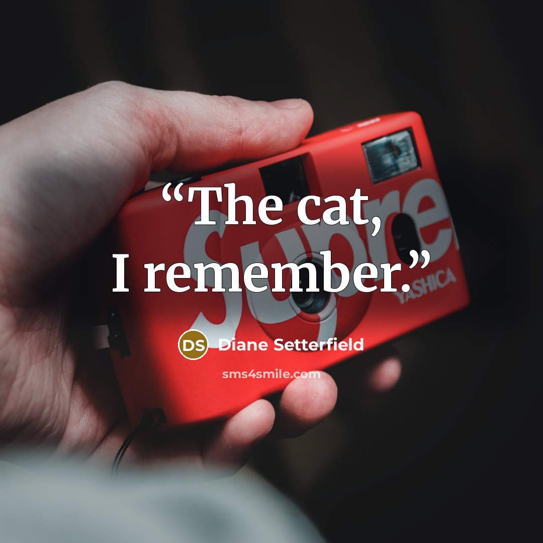 “The cat, I remember.” quote by Diane Setterfield