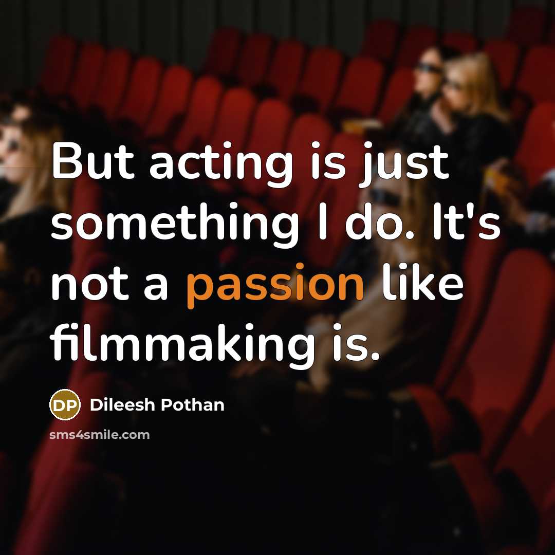 “But acting is just something I do. It's not a…” quote by Dileesh Pothan