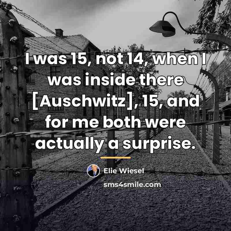 “I was 15, not 14, when I was inside there…” quote by Elie Wiesel