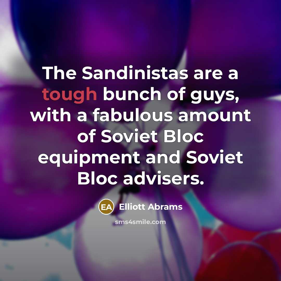 “The Sandinistas are a tough bunch of guys, with a…” quote by Elliott Abrams