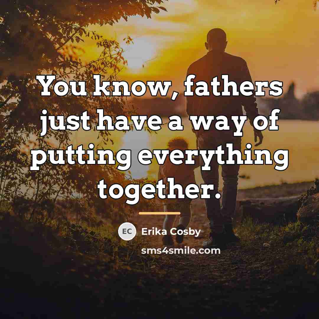 “You know, fathers just have a way of putting everything…” quote by Erika Cosby