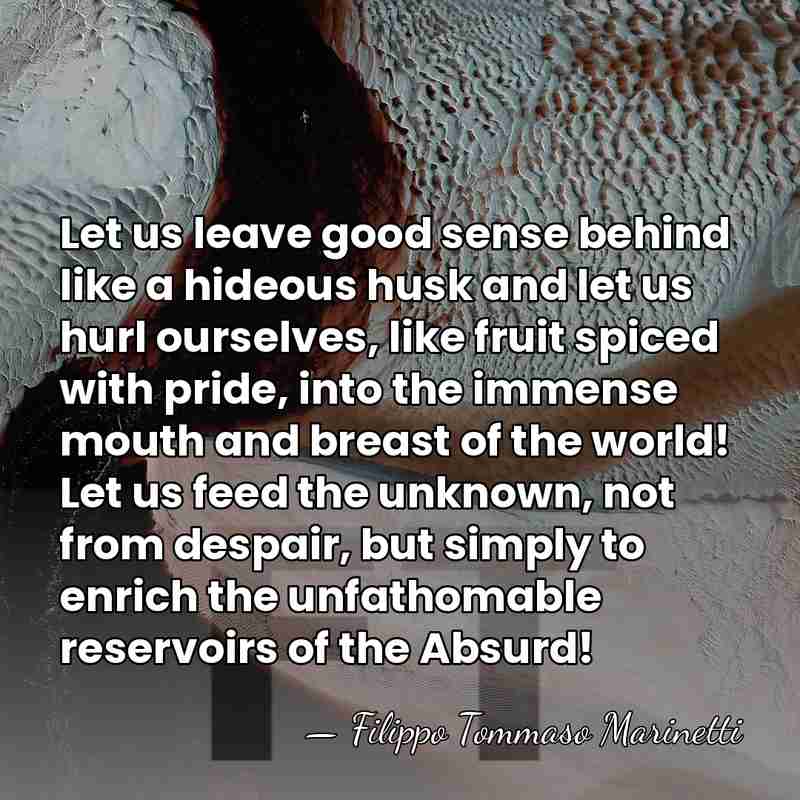 Let us leave good sense behind like a hideous husk and let&hellip; - Filippo Tommaso Marinetti