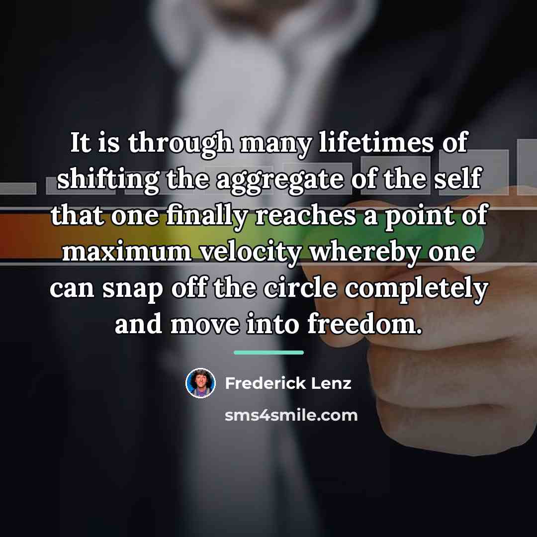 “It is through many lifetimes of shifting the aggregate of…” quote by Frederick Lenz