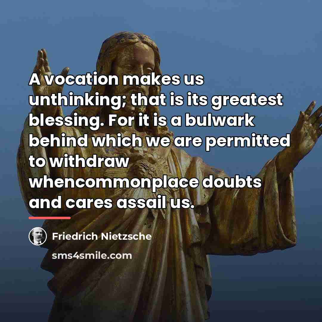 “A vocation makes us unthinking; that is its greatest blessing.…” quote by Friedrich Nietzsche
