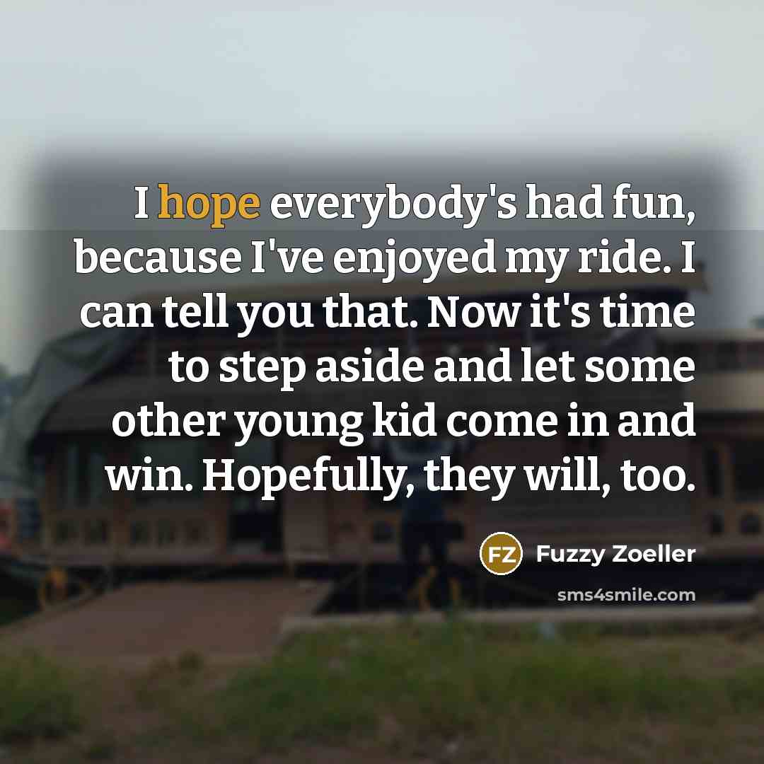 “I hope everybody's had fun, because I've enjoyed my ride.…” quote by Fuzzy Zoeller