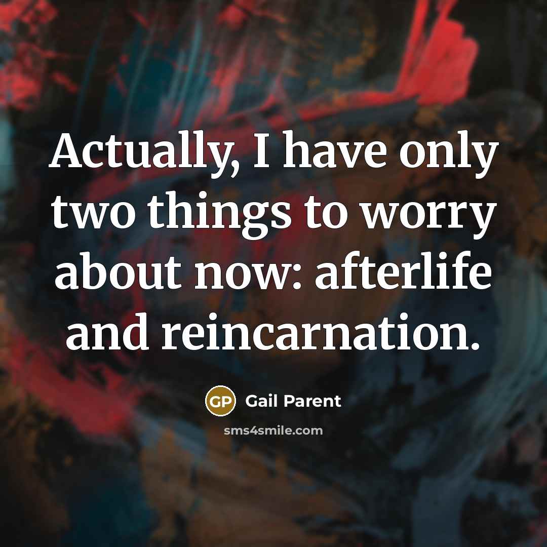 “Actually, I have only two things to worry about now:…” quote by Gail Parent