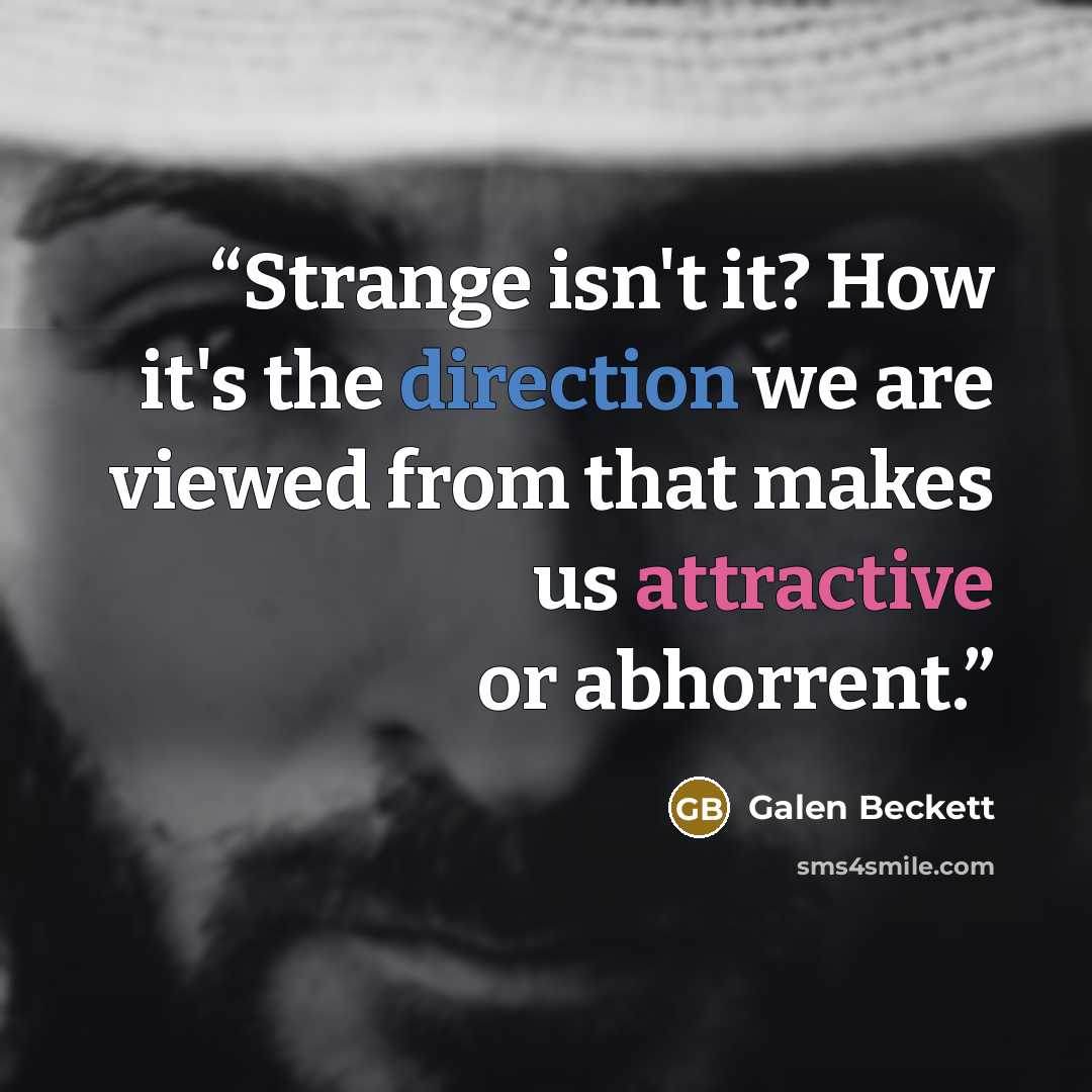 “Strange isn't it? How it's the direction we are viewed from that makes us attractive or abhorrent.” quote by Galen Beckett