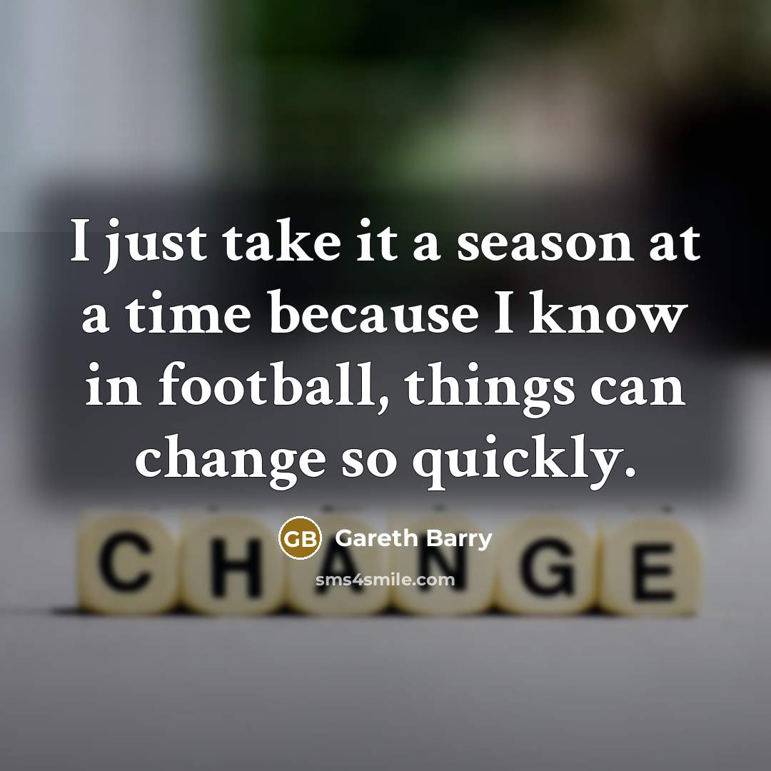 “I just take it a season at a time because…” quote by Gareth Barry
