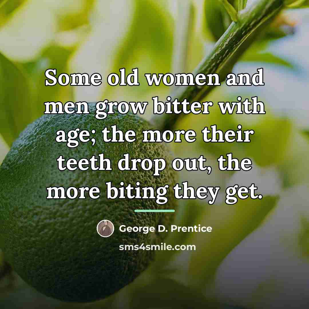 “Some old women and men grow bitter with age; the…” quote by George D. Prentice