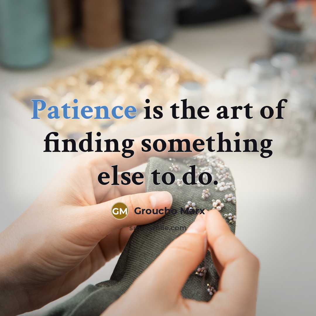 “Patience is the art of finding something else to do.…” quote by Groucho Marx