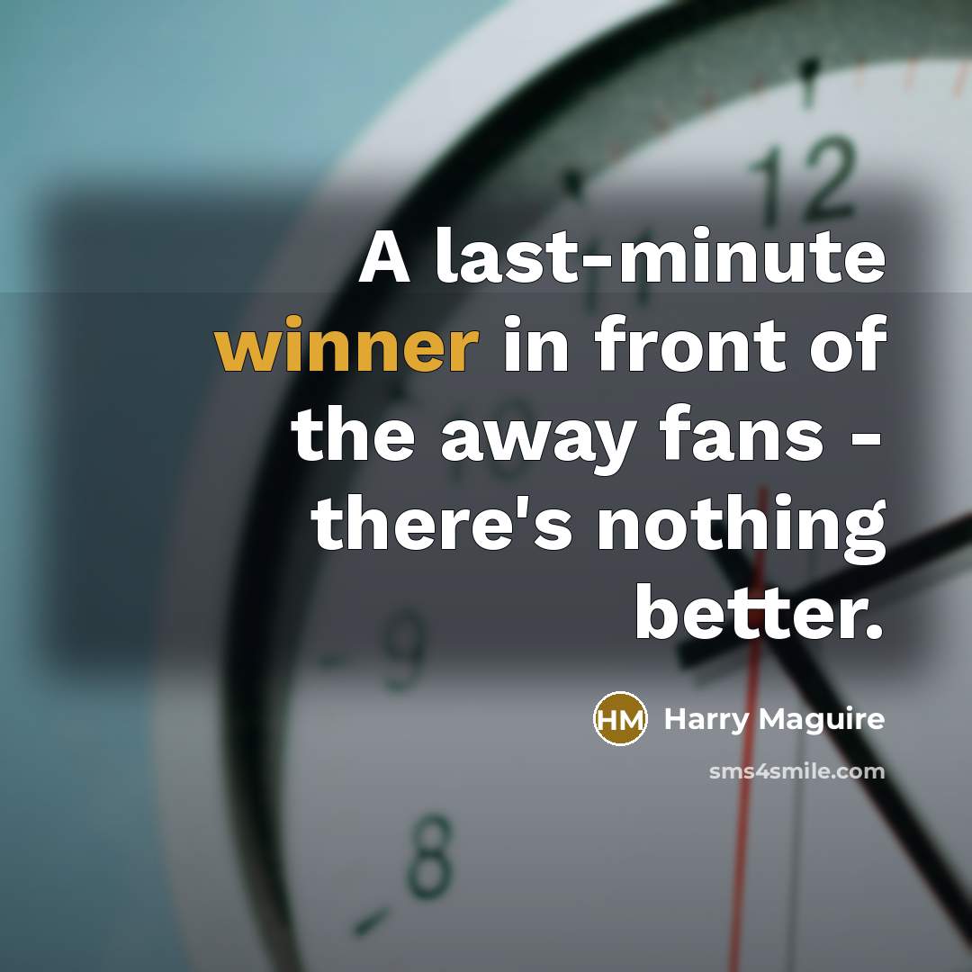 “A last-minute winner in front of the away fans -…” quote by Harry Maguire