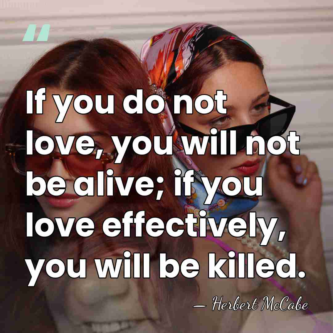 If you do not love, you will not be alive; if you&hellip; - Herbert McCabe