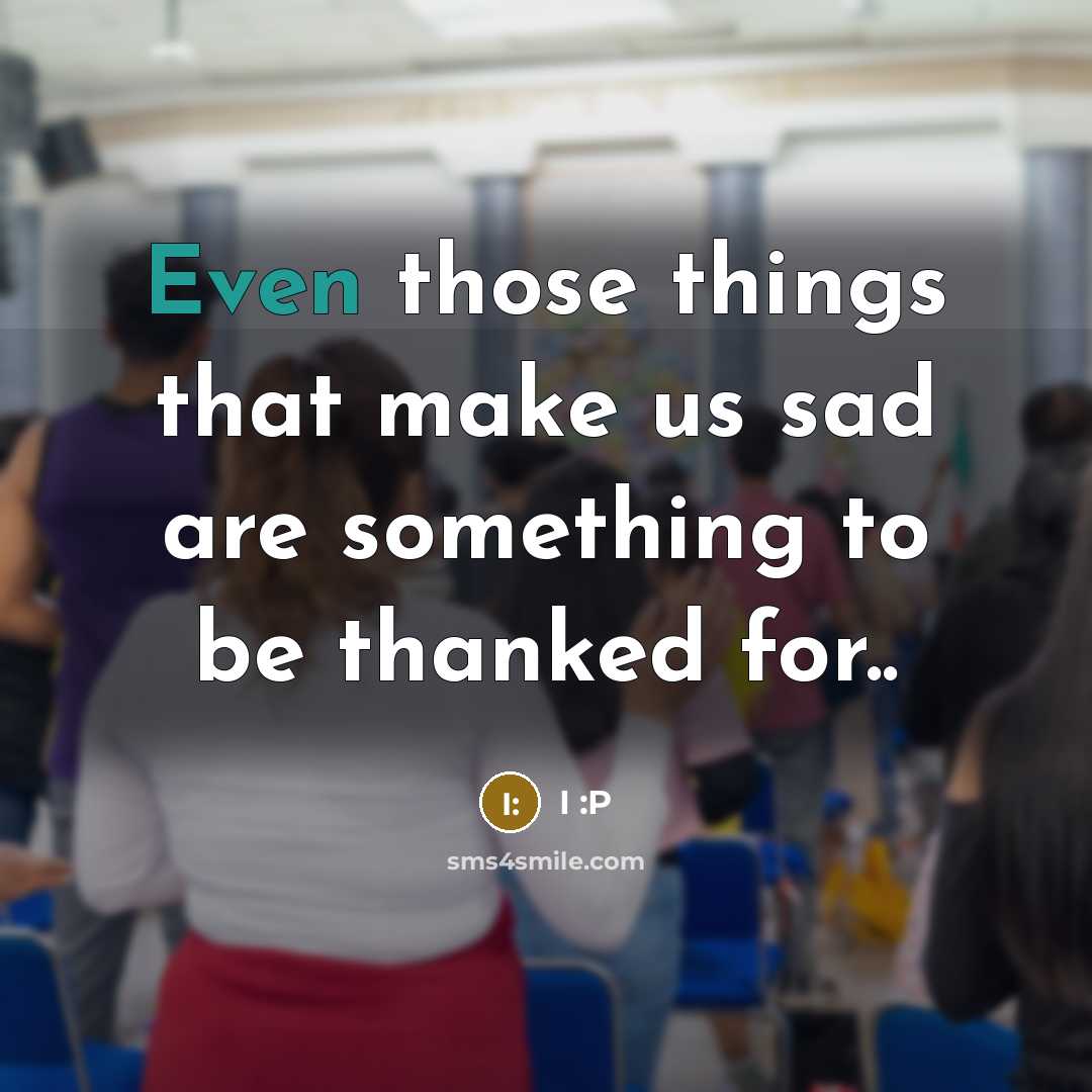 “Even those things that make us sad are something to…” quote by I :P