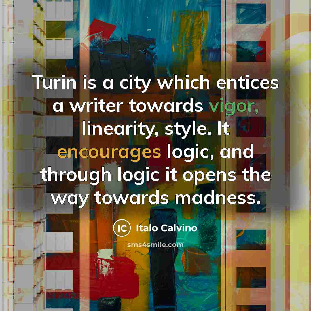 “Turin is a city which entices a writer towards vigor,…” quote by Italo Calvino