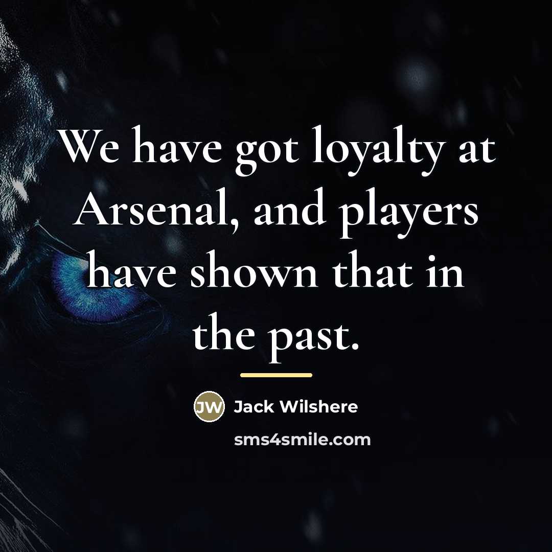 “We have got loyalty at Arsenal, and players have shown…” quote by Jack Wilshere