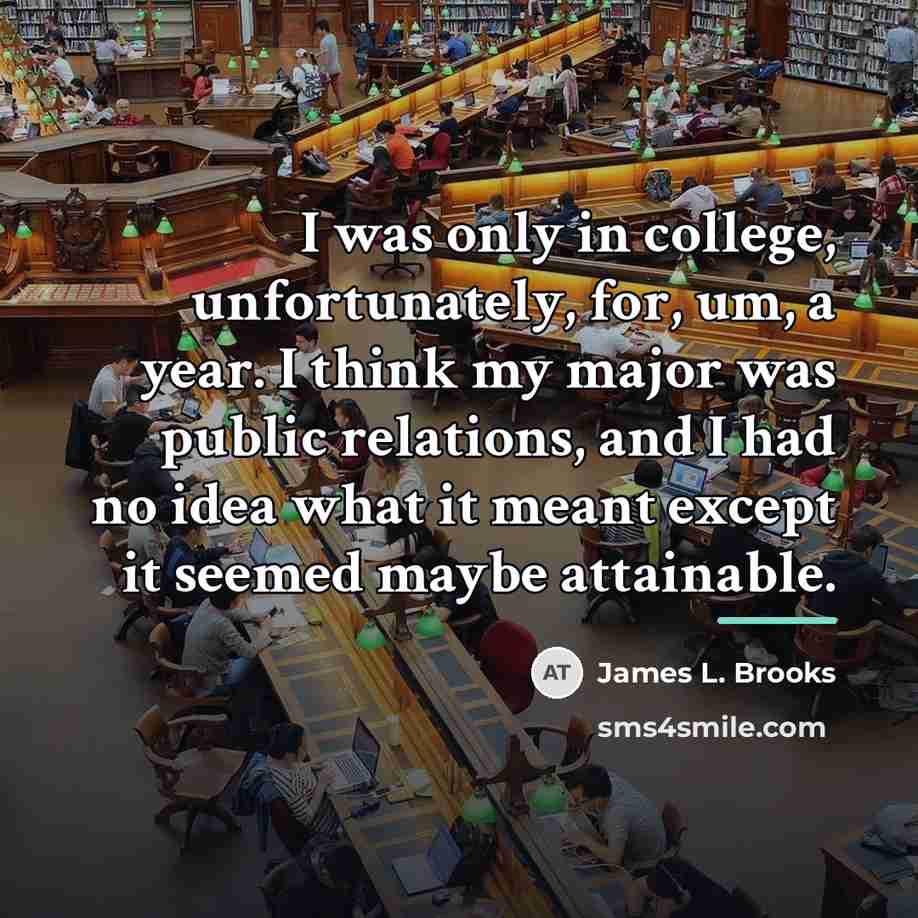 “I was only in college, unfortunately, for, um, a year.…” quote by James L. Brooks