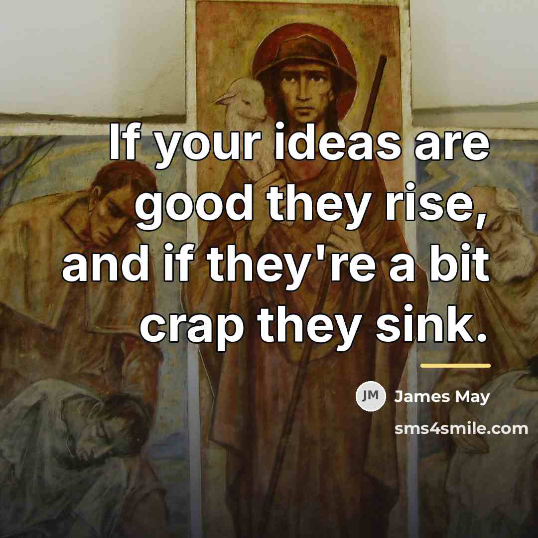 “If your ideas are good they rise, and if they're…” quote by James May