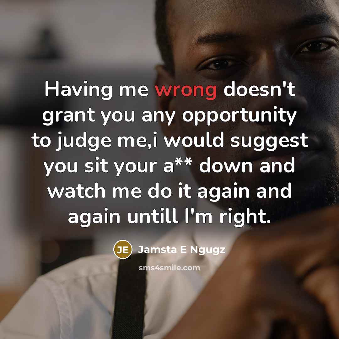 “Having me wrong doesn't grant you any opportunity to judge…” quote by Jamsta E Ngugz