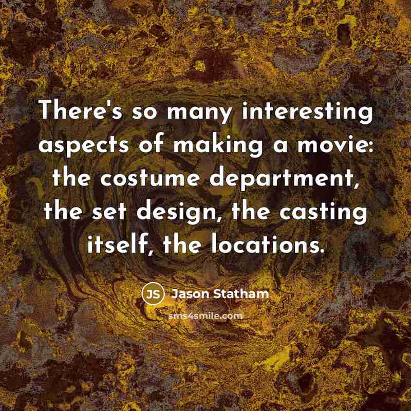 “There's so many interesting aspects of making a movie: the…” quote by Jason Statham