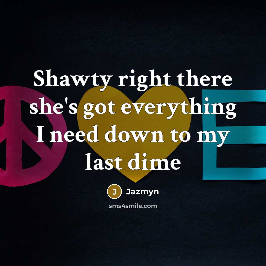 “Shawty right there she's got everything I need down to my last dime” quote by Jazmyn