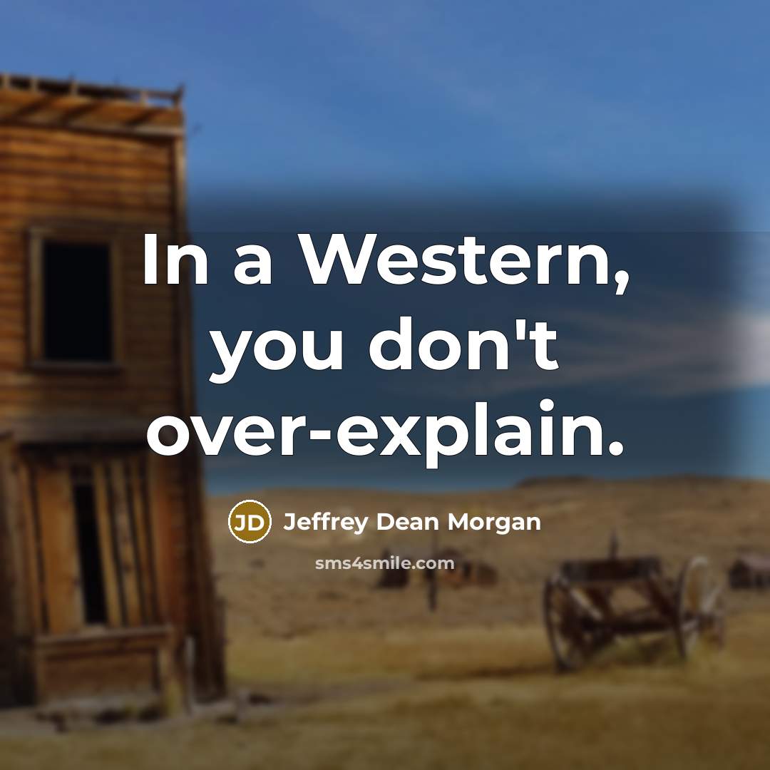 “In a Western, you don't over-explain.” quote by Jeffrey Dean Morgan