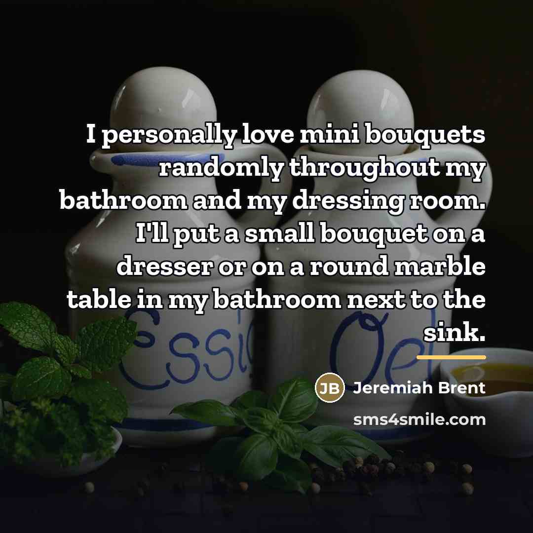 “I personally love mini bouquets randomly throughout my bathroom and…” quote by Jeremiah Brent