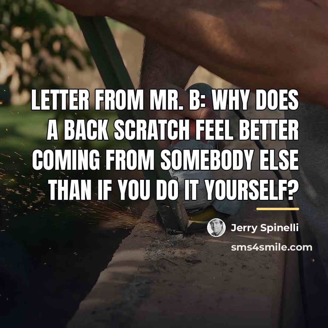 “Letter from Mr. B: Why does a back scratch feel…” quote by Jerry Spinelli