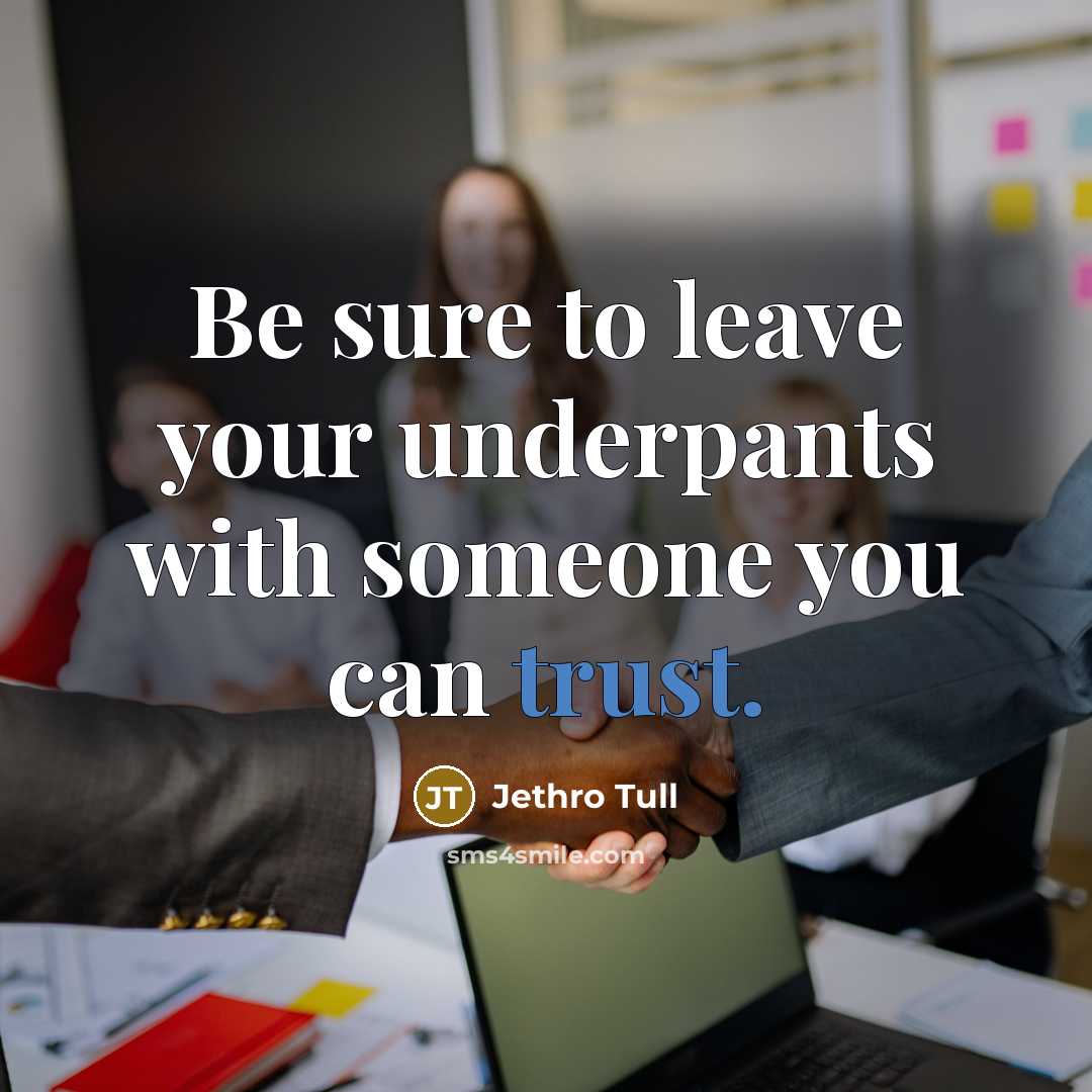 “Be sure to leave your underpants with someone you can…” quote by Jethro Tull
