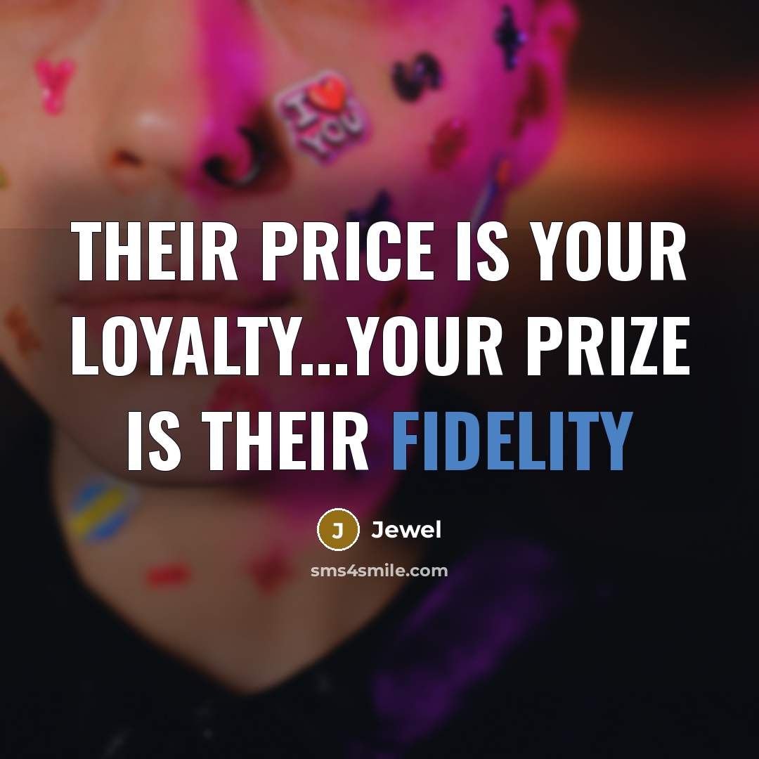 “Their price is your LOYALTY...Your prize is their FIDELITY” quote by Jewel