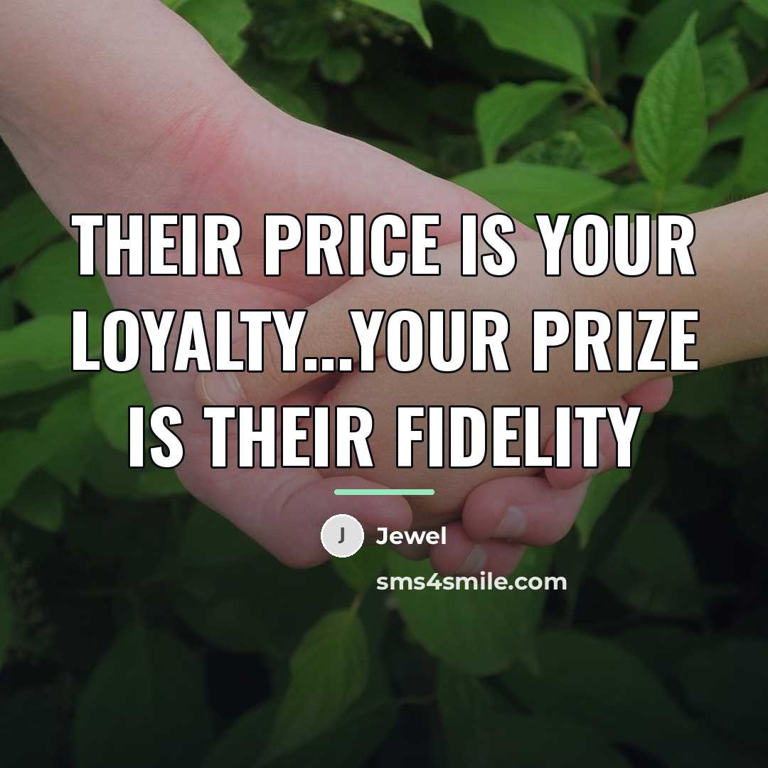 “Their price is your LOYALTY...Your prize is their FIDELITY…” quote by Jewel